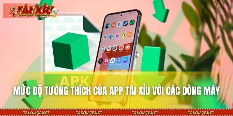 App Tài Xỉu tương thích với nhiều dòng máy